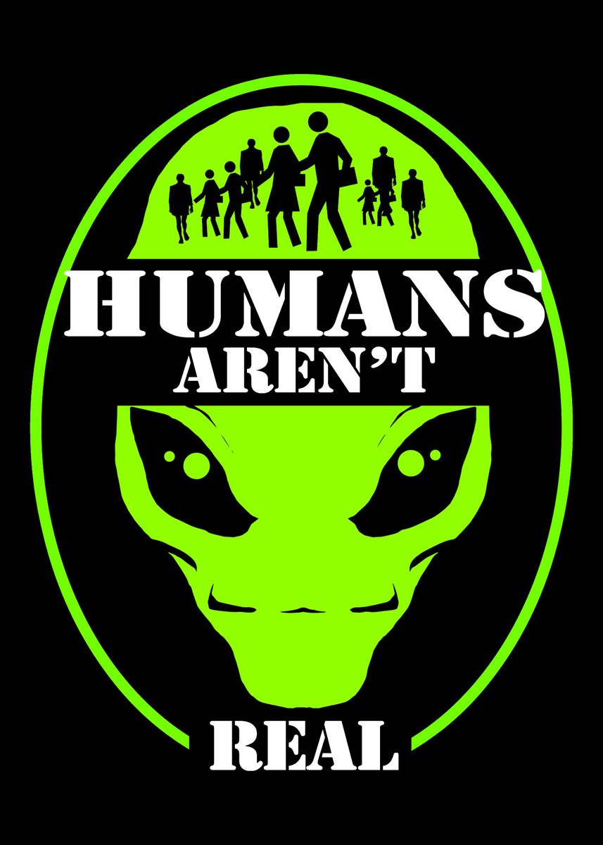 Alien Humans Arent Real Poster Picture Metal Print Paint By