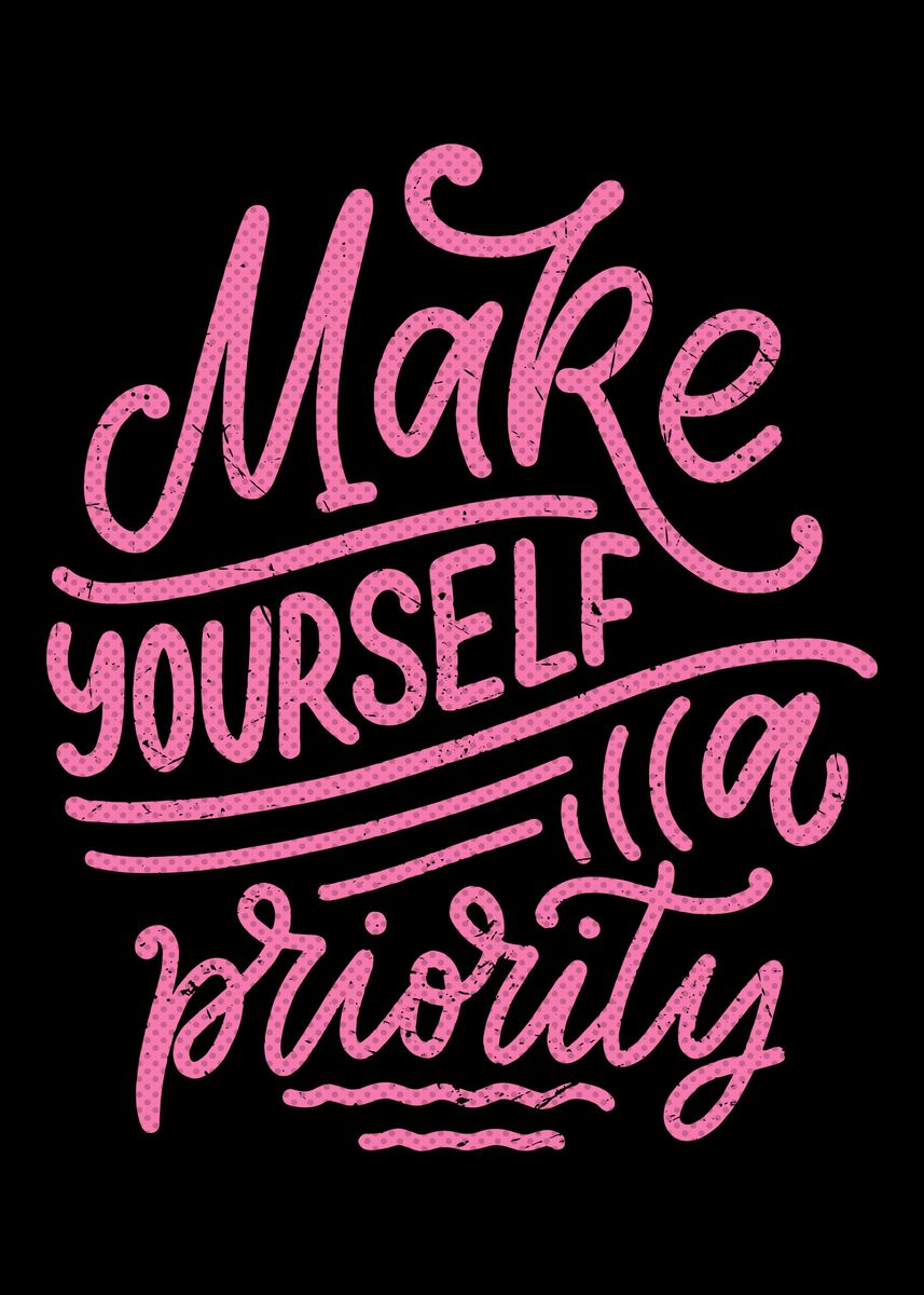 Make Yourself A Priority Poster Picture Metal Print Paint By John