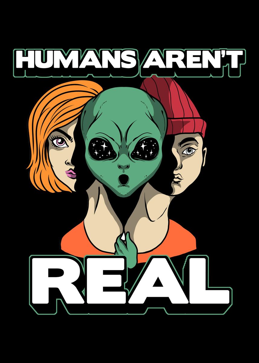 Alien Humans Arent Real Poster By Bobbybubble Displate