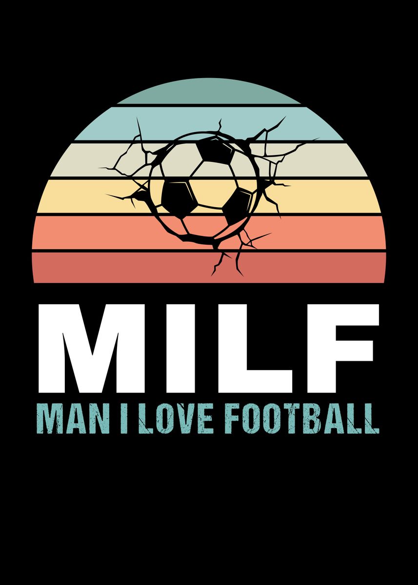 Milf Man I Love Football Poster By Philip Anders Displate