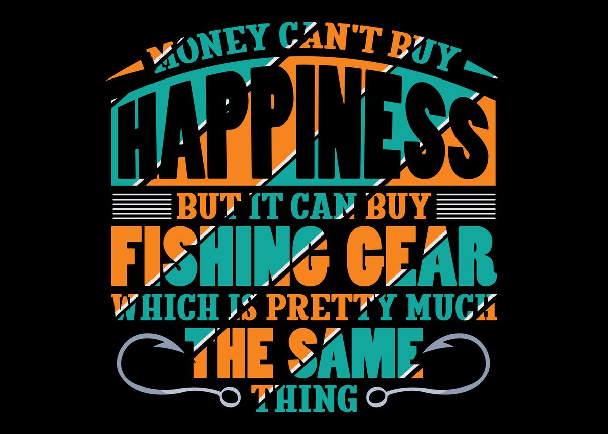  Money Can't Buy Happiness But It Can Buy Fishing Gear