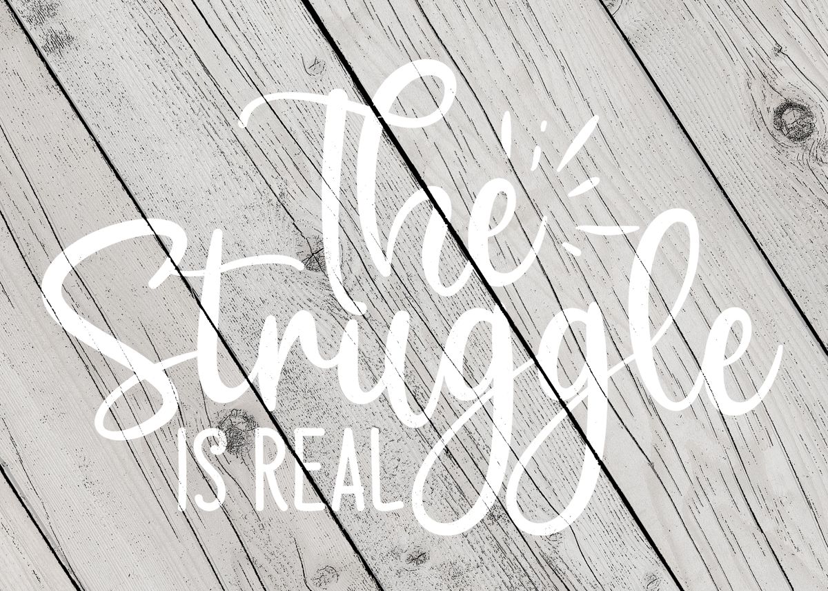 'The struggle is real' Poster, picture, metal print, paint by Farwell ...