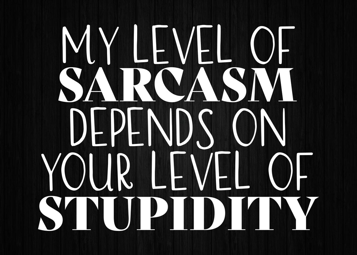 'My Level of Sarcasm' Poster by GOHAN | Displate