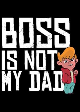 Dad is not the Boss 