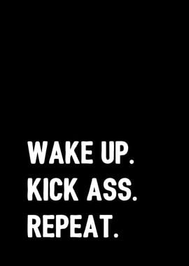 Wake Up Kick Ass Repeat