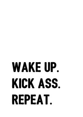 Wake Up Kick Ass Repeat