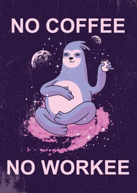 SLOTH NO COFFEE NO WORKEE