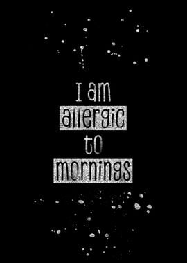 ALLERGIC TO MORNINGS