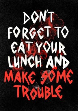 Eat Your Meal Make Trouble