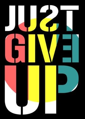 JUST GIVE UP