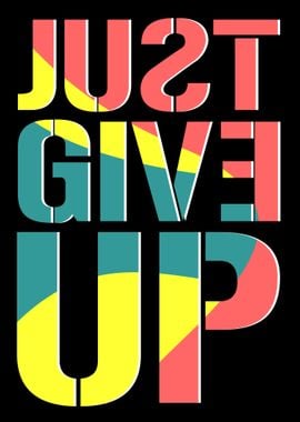 JUST GIVE UP