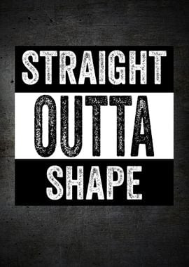 STRAIGHT OUTTA SHAPE Funny