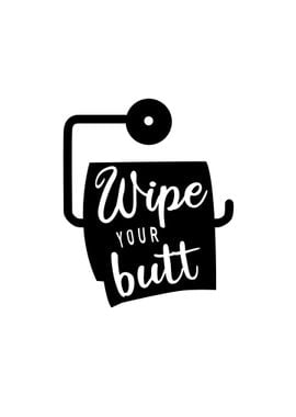 Wipe your butt