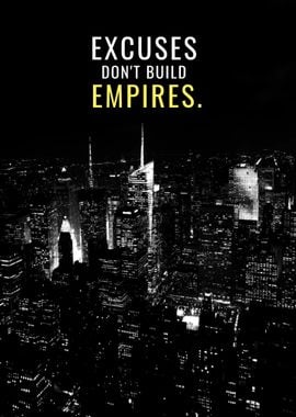 Excuses dont build empires