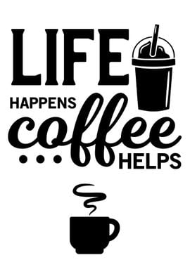 Life Happens Coffee Helps