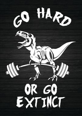 Go Hard Or Go Extinct Trex