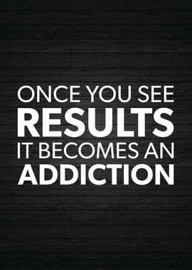 Results Become Addiction