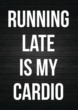 Running Late Is My Cardio