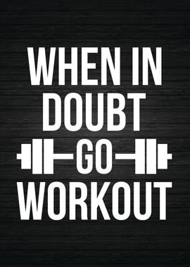 When In Doubt Go Workout