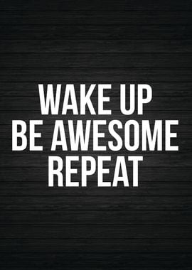 Wake Up Be Awesome Repeat