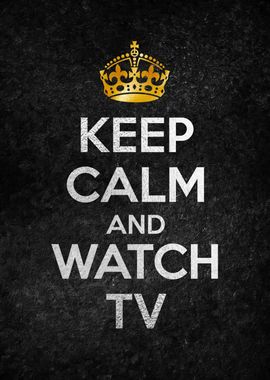 KEEP CALM AND WATCH TV