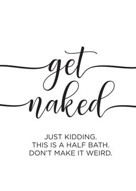 Get Naked Just Kidding