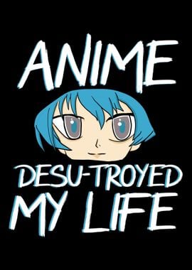 Anime Desu troyed My Life