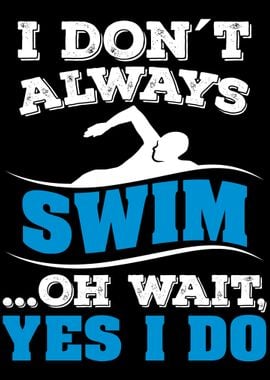 I dont always swim