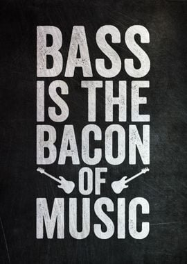 Bass Is The Bacon Of Music