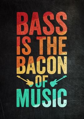 Bass Is The Bacon Of Music