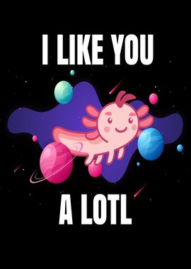 I Like You A Lotl Axolotl