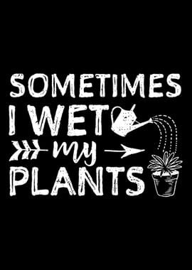 Sometimes I Wet My Plants