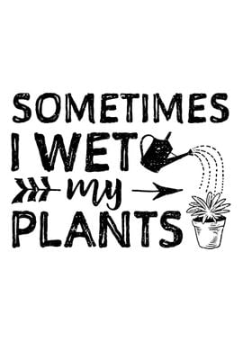 Sometimes I Wet My Plants