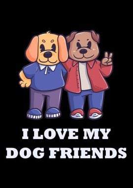 I Love My Dog Friends