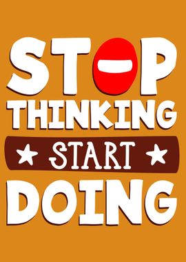 Stop thinking start doing