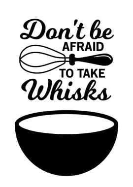 DONT BE AFRAID WHISKS