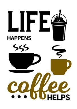 LIFE HAPPENS COFFEE HELPS