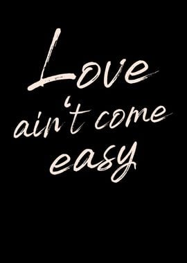 Love aint come easy