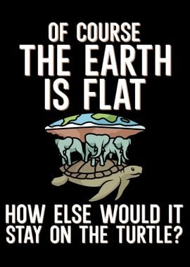 Of course earth is flat