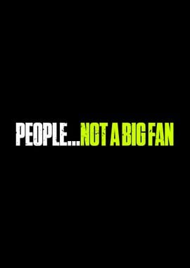 People Not A Big Fan Funny