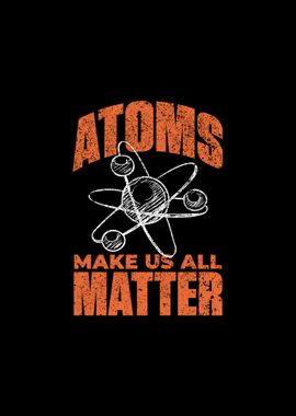 Atom Make Us All Matter