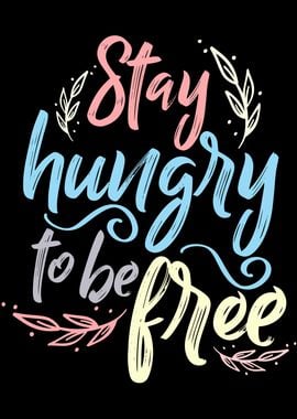 Stay Hungry To Be Free