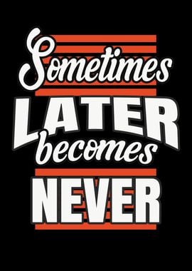 Later Becomes Never