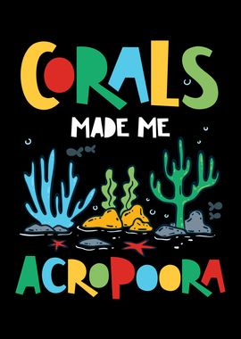 Corals Made Me Acropoora