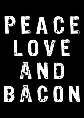 Peace Love and Bacon