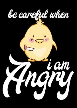 Be carefull i am angry