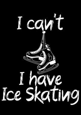 I cant i have ice skating