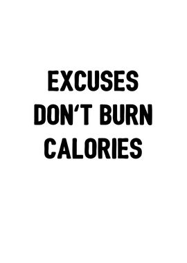 Excuses dont burn calories