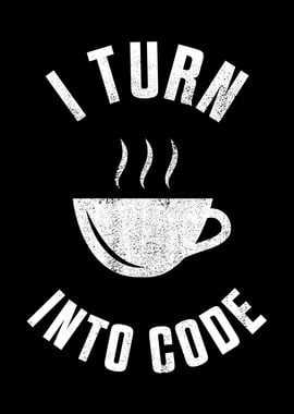 I turn coffee into code