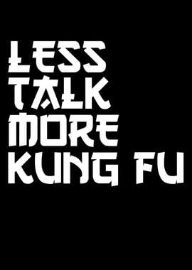 less talk more kung fu